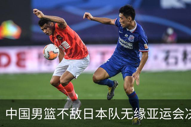 中国男篮不敌日本队无缘亚运会决赛，将与伊朗争夺铜牌