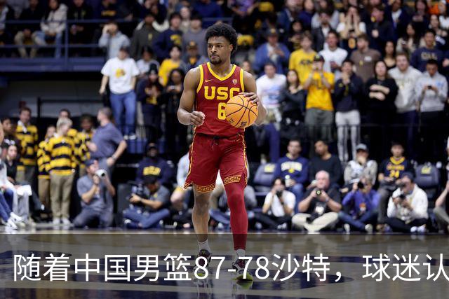 随着中国男篮87-78沙特，球迷认清3个事实，这水平夺冠有困难